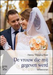 De vrouw die mij gegeven werd - grote letter uitgave - Henny Thijssing-Boer (ISBN 9789461012234)