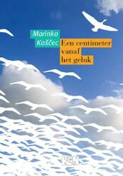 Een centimeter vanaf het geluk - Marinko Koscec (ISBN 9789492160010)
