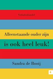 Alleenstaande ouder zijn is ook heel leuk ! - Sandra de Booij (ISBN 9789400821309)