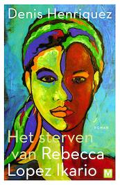 Het sterven van Rebecca Lopez Ikario - Denis Henriquez (ISBN 9789460688218)