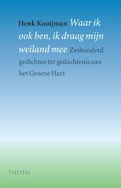 Waar ik ook ben, ik draag mijn weiland mee - Henk Kooijman (ISBN 9789068684995)