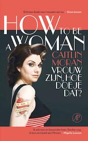How to be a woman - Caitlin Moran (ISBN 9789029584289)