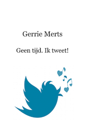 Geen tijd. Ik tweet! - Gerrie Merts (ISBN 9789461932266)