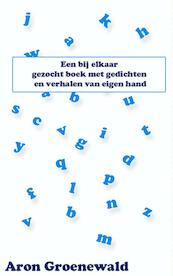 Een bij elkaar gezocht boek met gedichten en verhalen van eigen hand - Aron Groenewald (ISBN 9789402114058)