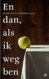 En dan, als ik weg ben - Guido van Heulendonk (ISBN 9789029589680)