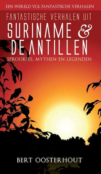 Fantastische verhalen uit Suriname en de Antillen - Bert Oosterhout (ISBN 9789038924090)