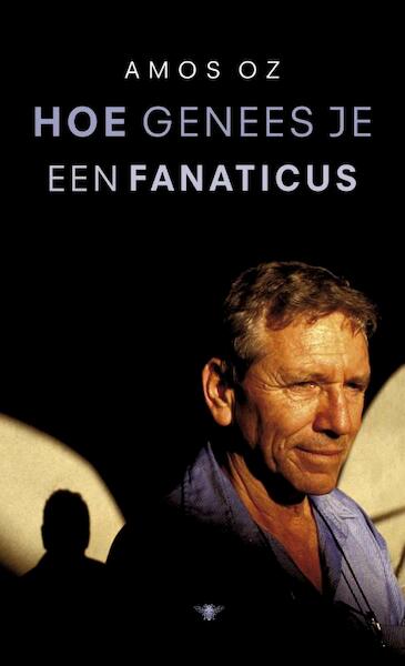 Hoe genees je een fanaticus - Amos Oz (ISBN 9789023450276)