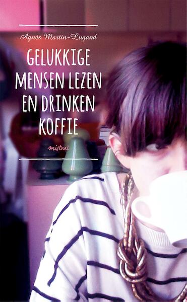 Gelukkige mensen lezen en drinken koffie - Agnes Martin-Lugand (ISBN 9789048818419)