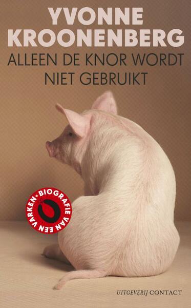 Alleen de knor wordt niet gebruikt - Yvonne Kroonenberg (ISBN 9789025434021)