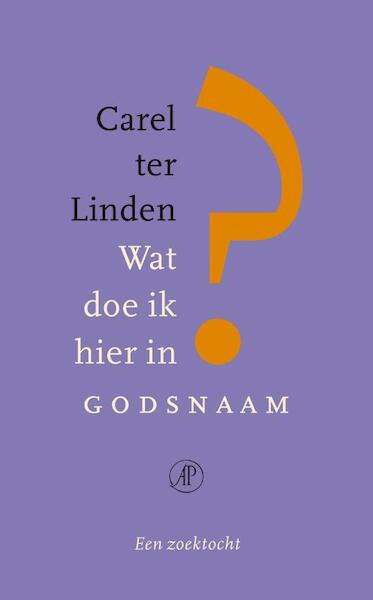Wat doe ik hier in godsnaam - Carel ter Linden (ISBN 9789029587730)
