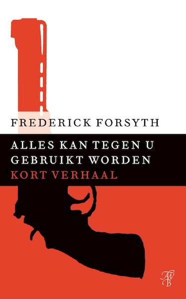Alles kan tegen u gebruikt worden - Frederick Forsyth (ISBN 9789044971750)