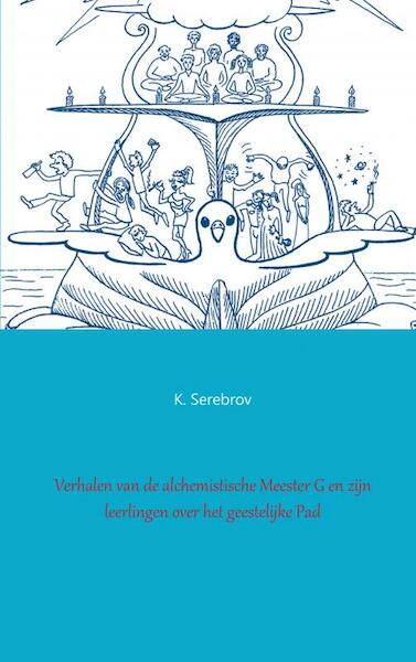 Verhalen van de alchemistische Meester G en zijn leerlingen over het geestelijke pad - K. Serebrov (ISBN 9789461933508)