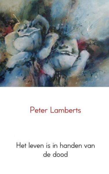 Het leven is in handen van de dood - Peter Lamberts (ISBN 9789402107944)