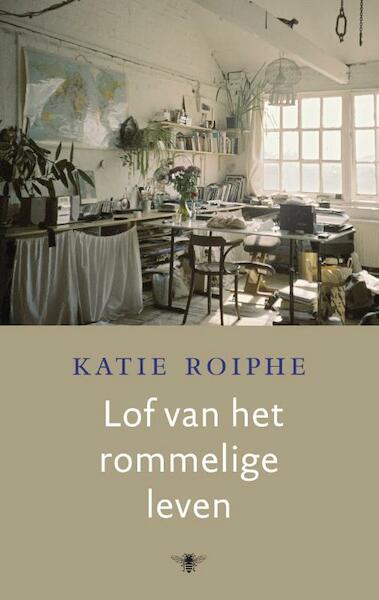Lof van het rommelige leven - Katie Roiphe (ISBN 9789023477921)