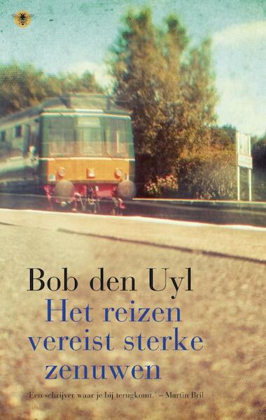Het reizen vereist sterke zenuwen - Bob den Uyl (ISBN 9789060059746)