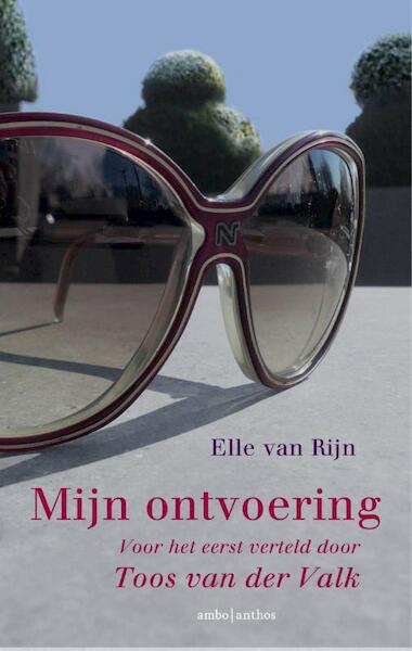 Mijn ontvoering voor het eerst verteld door Toos vasn der Valk - Elle van Rijn (ISBN 9789047203322)