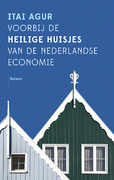 Voorbij de heilige huisjes van de Nederlandse economie - Itai Agur (ISBN 9789460039157)