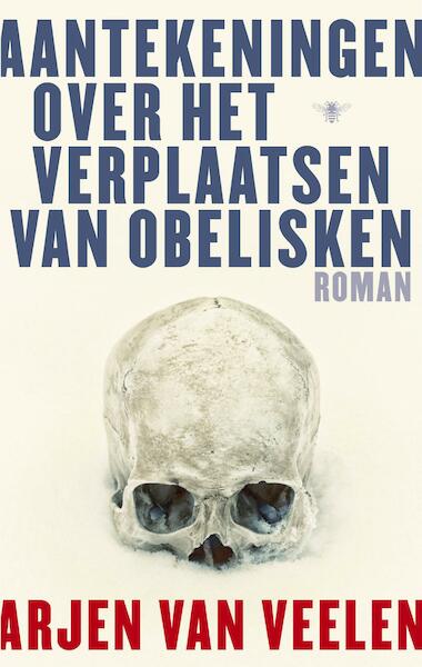 Aantekeningen over het verplaatsen van obelisken - Arjen Van Veelen (ISBN 9789023469834)