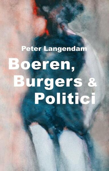 Boeren, burgers en politici - Peter Langendam (ISBN 9789082201635)