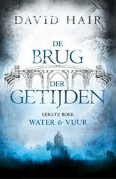 De Brug der Getijden 1 - Water en Vuur - David Hair (ISBN 9789024564804)