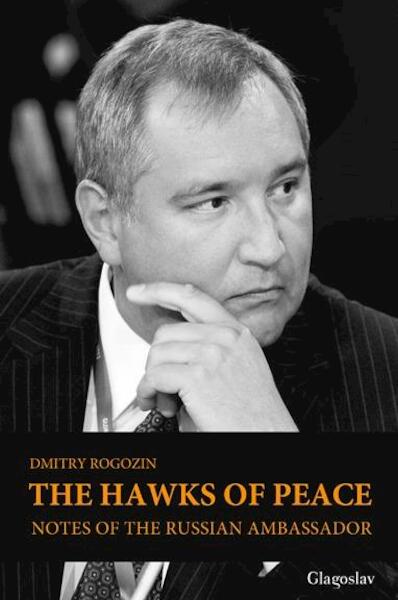 The Hawks of Peace. Notes of the Russian Ambassador - Dmitry Rogozin (ISBN 9781782670117)
