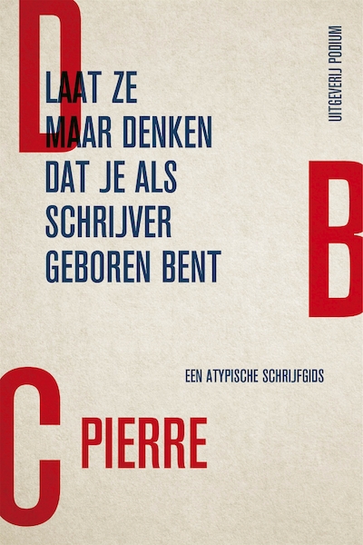 Laat ze maar denken dat je als schrijver geboren bent - DBC Pierre (ISBN 9789057598234)