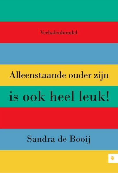 Alleenstaande ouder zijn is ook heel leuk ! - Sandra de Booij (ISBN 9789400821309)