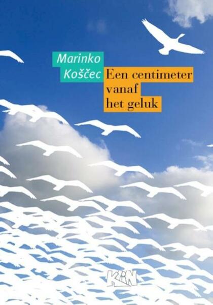 Een centimeter vanaf het geluk - Marinko Košcec (ISBN 9789492160003)