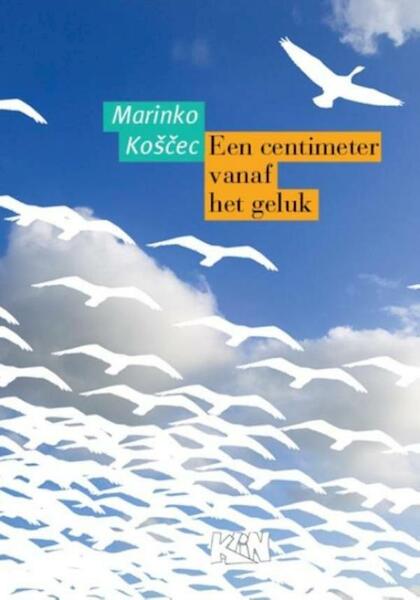 Een centimeter vanaf het geluk - Marinko Koscec (ISBN 9789492160010)