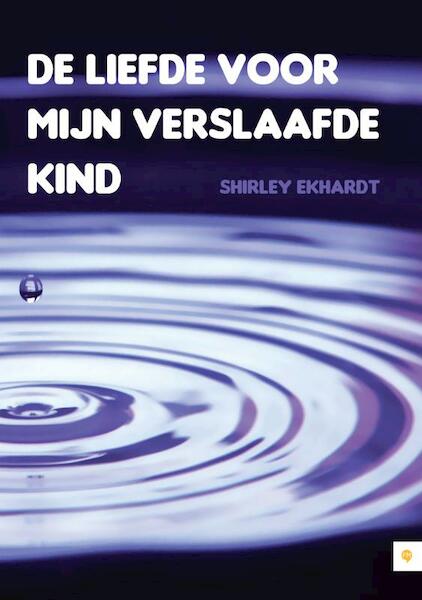 De liefde voor mijn verslaafde kind - Shirley Ekhardt (ISBN 9789048417742)