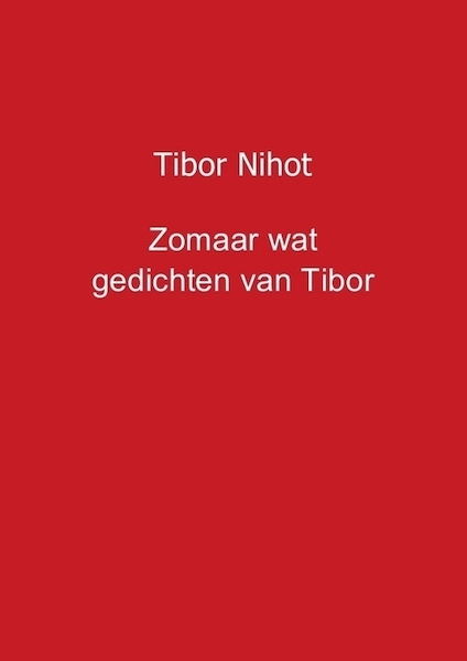 Zomaar wat gedichten van Tibor - Tibor Nihot (ISBN 9789461935922)