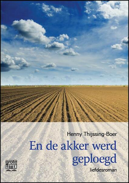 En de akker werd geploegd - grote letter uitgave - Henny Thijssing-Boer (ISBN 9789461012395)