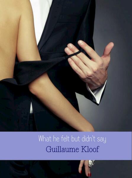 What he felt but didn't say - Guillaume Kloof (ISBN 9789402134049)